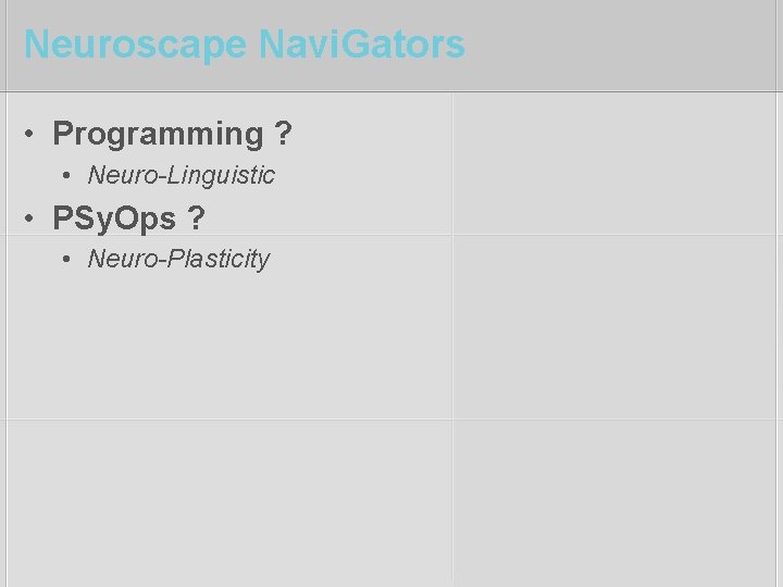 Neuroscape Navi. Gators • Programming ? • Neuro-Linguistic • PSy. Ops ? • Neuro-Plasticity