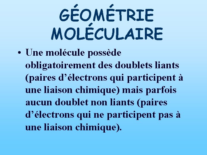 GÉOMÉTRIE MOLÉCULAIRE • Une molécule possède obligatoirement des doublets liants (paires d’électrons qui participent