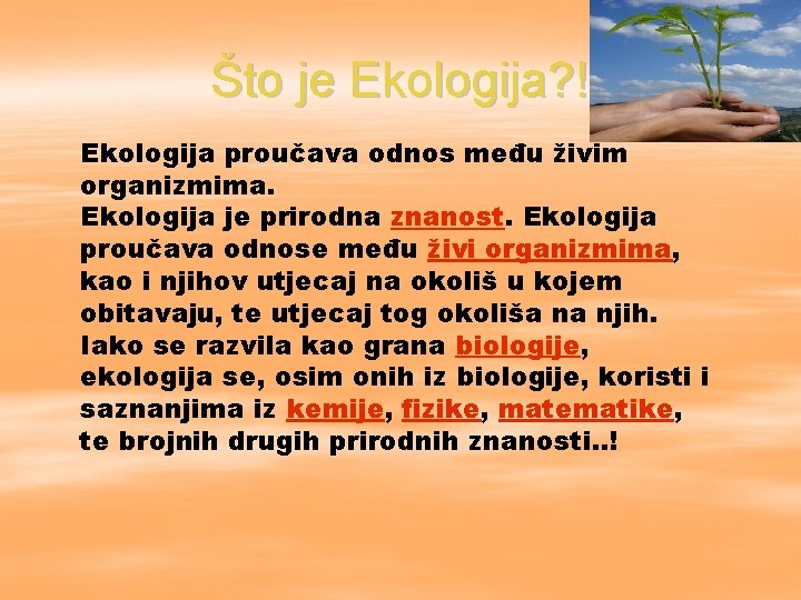 Što je Ekologija? ! Ekologija proučava odnos među živim organizmima. Ekologija je prirodna znanost.