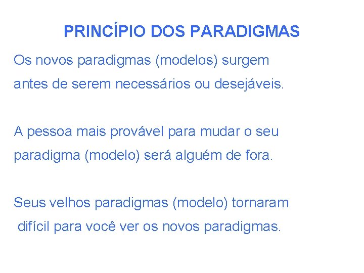 PRINCÍPIO DOS PARADIGMAS Os novos paradigmas (modelos) surgem antes de serem necessários ou desejáveis.