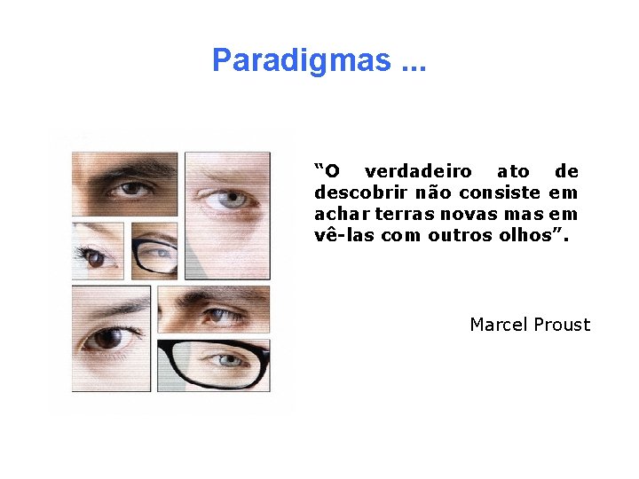 Paradigmas. . . “O verdadeiro ato de descobrir não consiste em achar terras novas