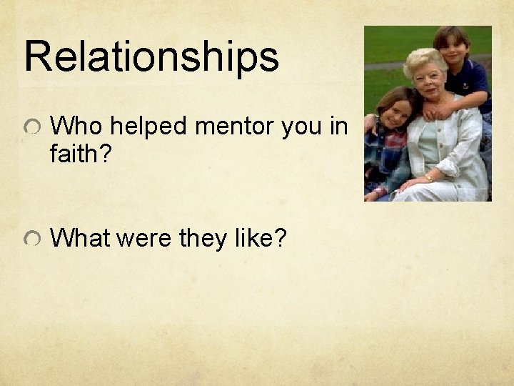 Relationships Who helped mentor you in faith? What were they like? 