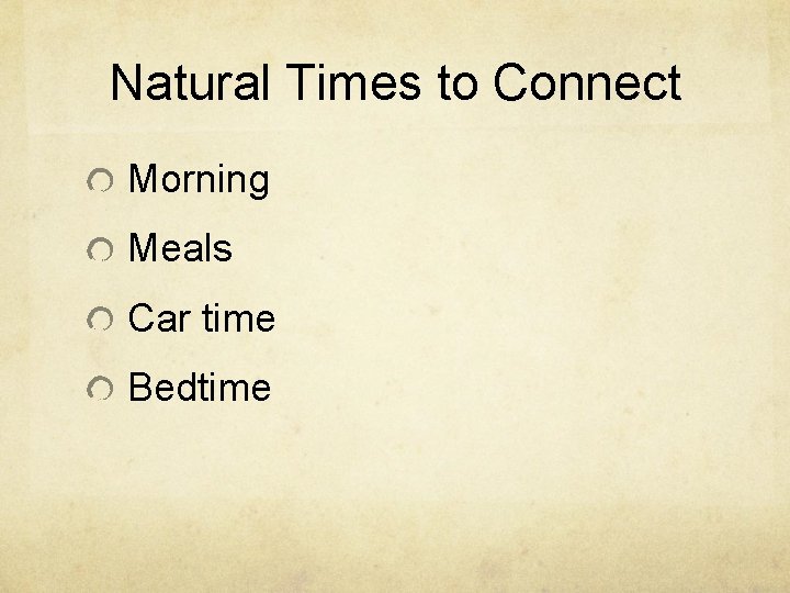 Natural Times to Connect Morning Meals Car time Bedtime 