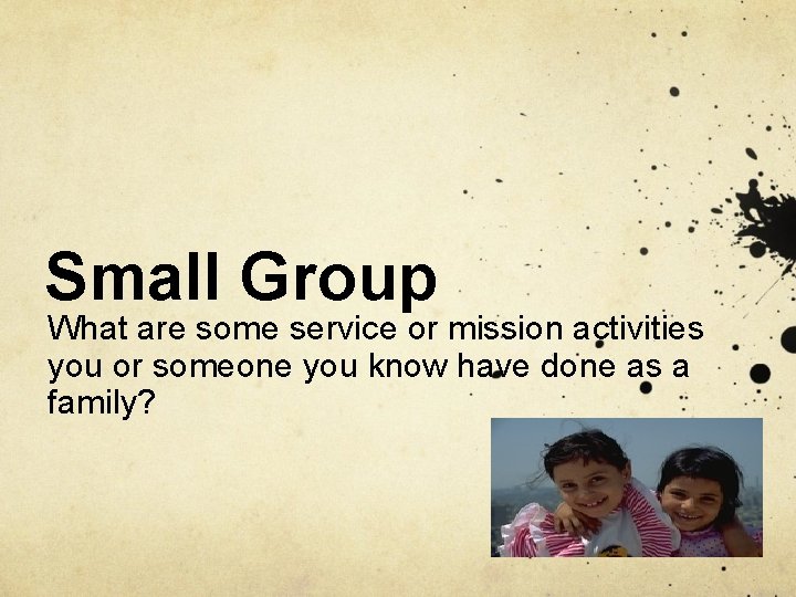 Small Group What are some service or mission activities you or someone you know