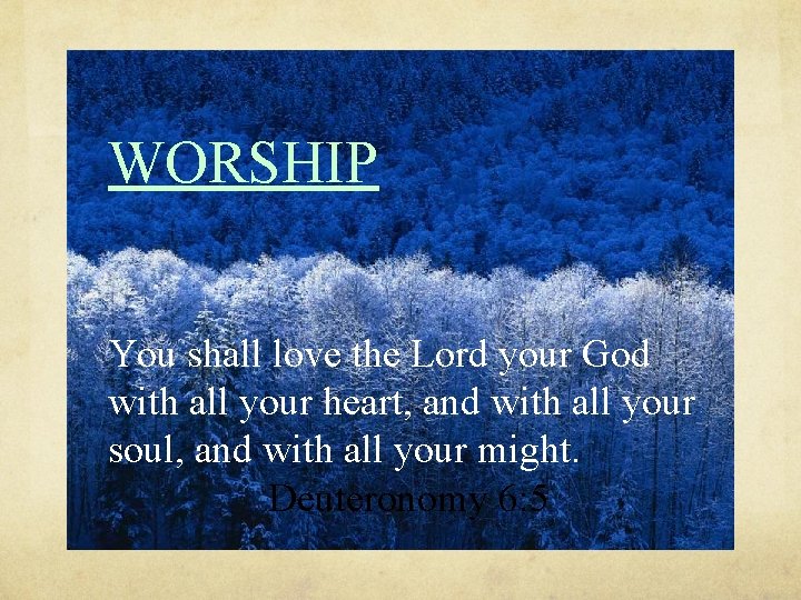 WORSHIP You shall love the Lord your God with all your heart, and with