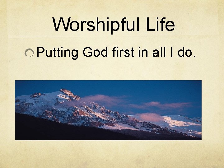 Worshipful Life Putting God first in all I do. 