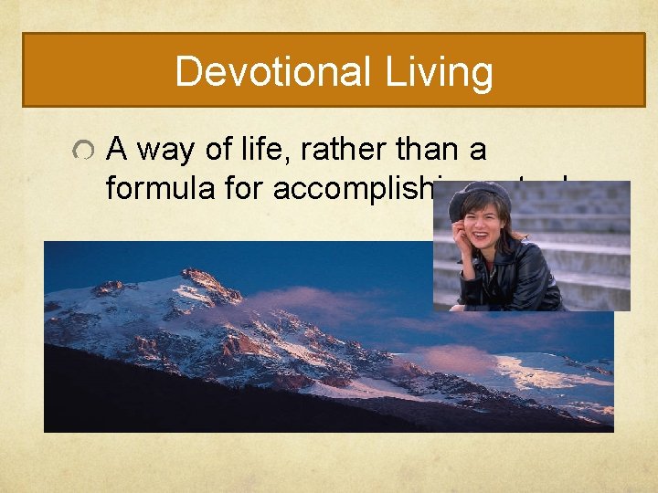 Devotional Living A way of life, rather than a formula for accomplishing a task