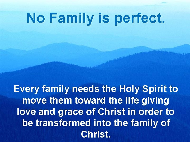 No Family is perfect. Every family needs the Holy Spirit to move them toward