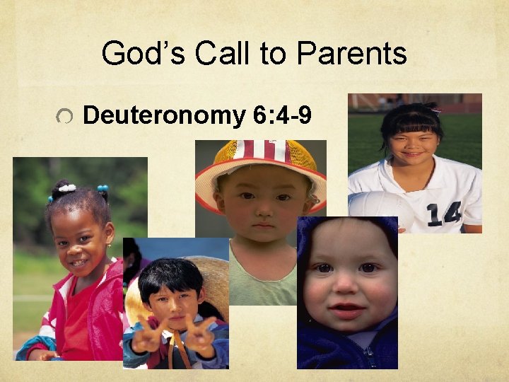 God’s Call to Parents Deuteronomy 6: 4 -9 