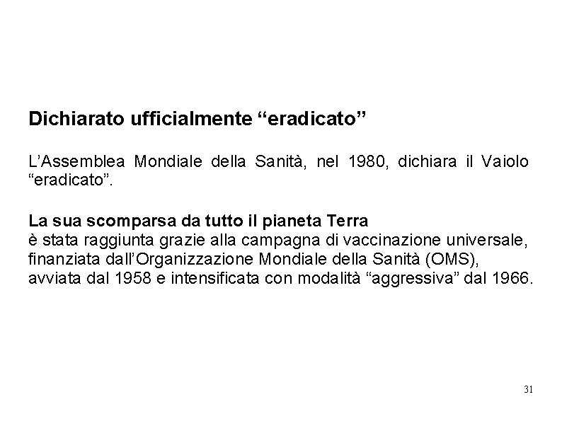 Dichiarato ufficialmente “eradicato” L’Assemblea Mondiale della Sanità, nel 1980, dichiara il Vaiolo “eradicato”. La