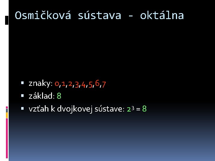 Osmičková sústava - oktálna znaky: 0, 1, 2, 3, 4, 5, 6, 7 základ: