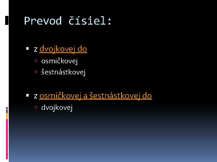 Prevod čísiel: z dvojkovej do osmičkovej šestnástkovej z osmičkovej a šestnástkovej do dvojkovej 