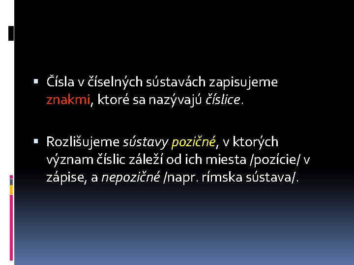  Čísla v číselných sústavách zapisujeme znakmi, ktoré sa nazývajú číslice. Rozlišujeme sústavy pozičné,