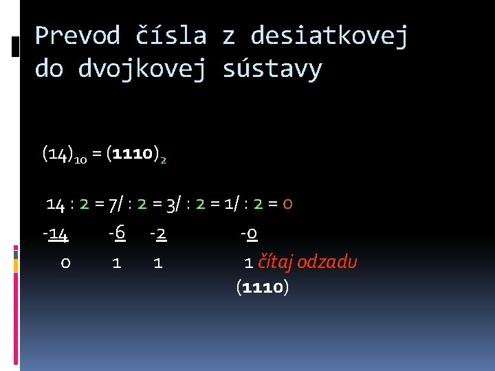 Prevod čísla z desiatkovej do dvojkovej sústavy (14)10 = (1110)2 14 : 2 =