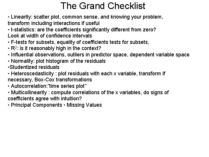 The Grand Checklist • Linearity: scatter plot, common sense, and knowing your problem, transform