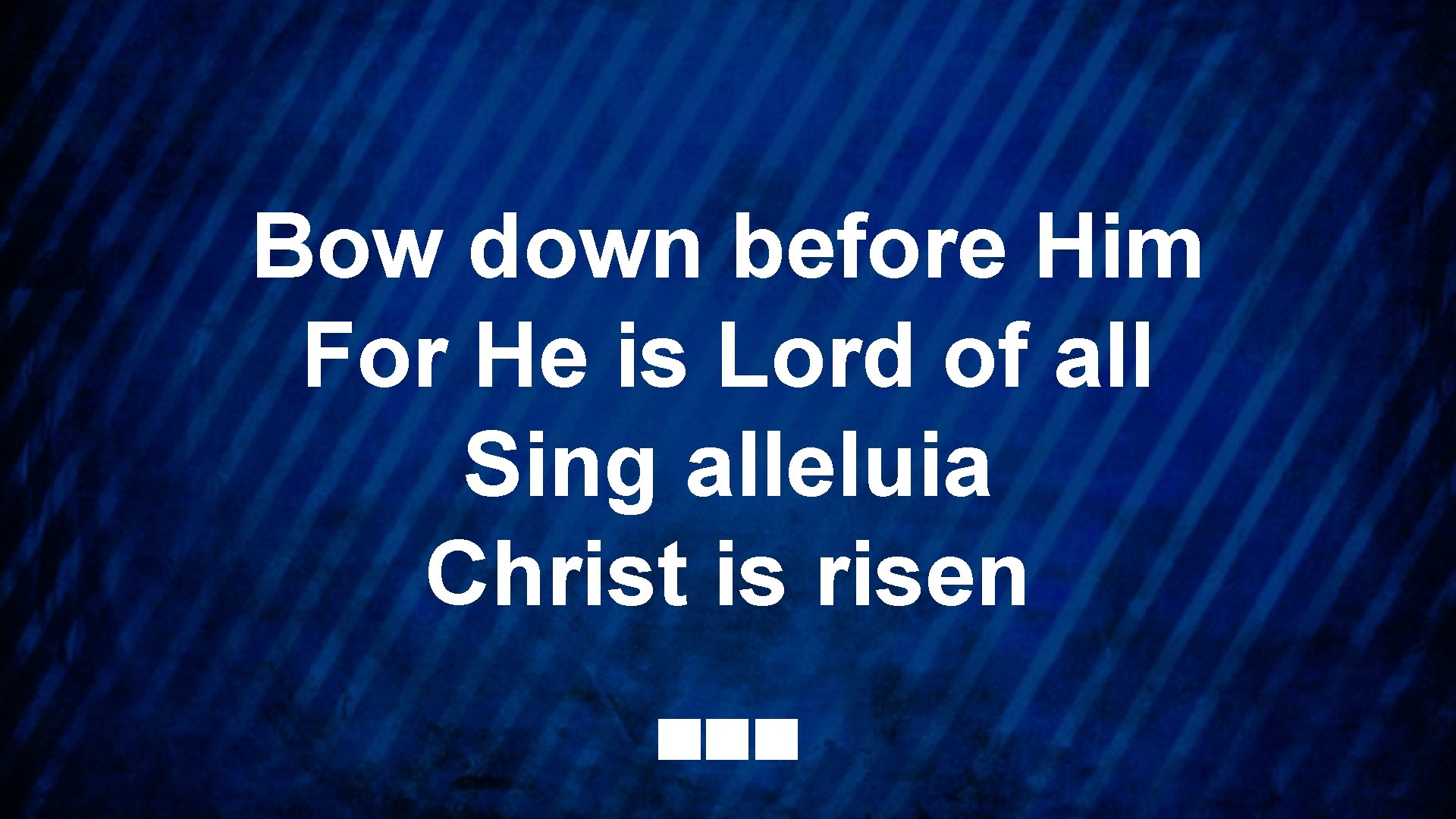 Bow down before Him For He is Lord of all Sing alleluia Christ is