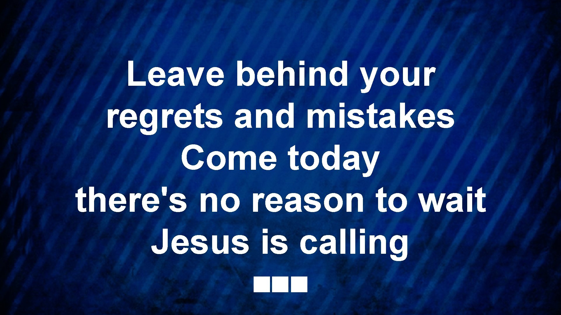 Leave behind your regrets and mistakes Come today there's no reason to wait Jesus