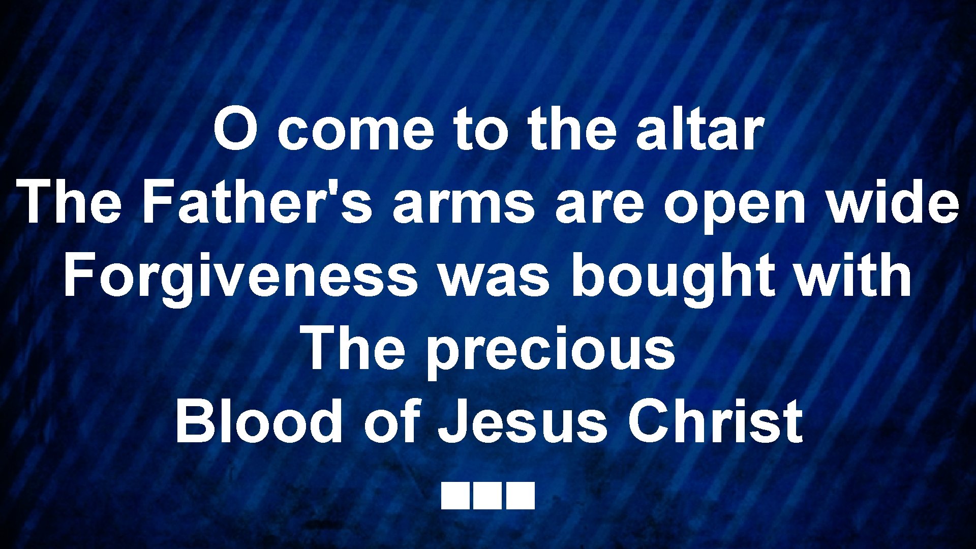 O come to the altar The Father's arms are open wide Forgiveness was bought