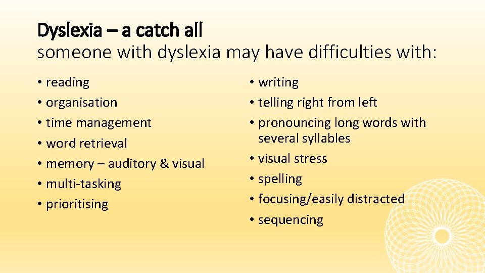 Dyslexia – a catch all someone with dyslexia may have difficulties with: • reading