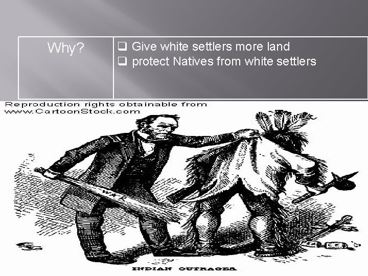 Why? q Give white settlers more land q protect Natives from white settlers 