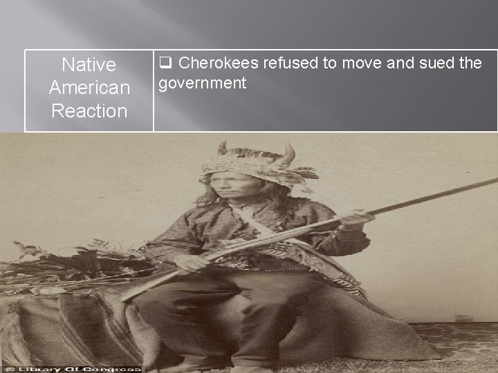 Native American Reaction q Cherokees refused to move and sued the government 
