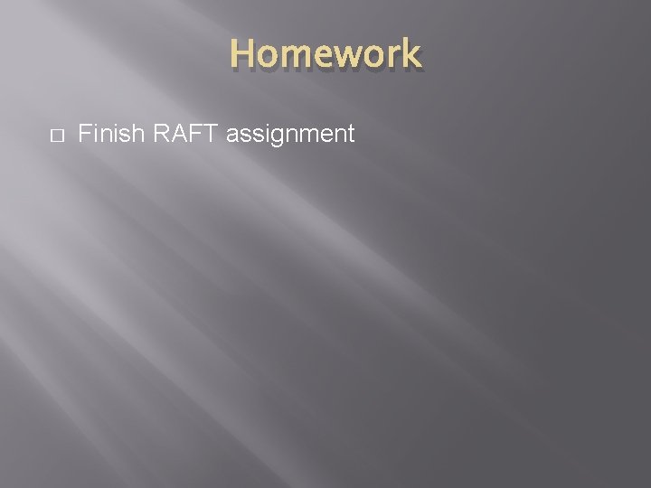 Homework � Finish RAFT assignment 