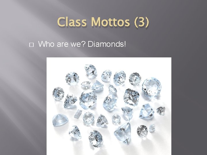 Class Mottos (3) � Who are we? Diamonds! 