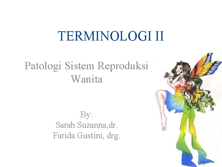 TERMINOLOGI II Patologi Sistem Reproduksi Wanita By: Sarah Suzanna, dr. Farida Gustini, drg. 