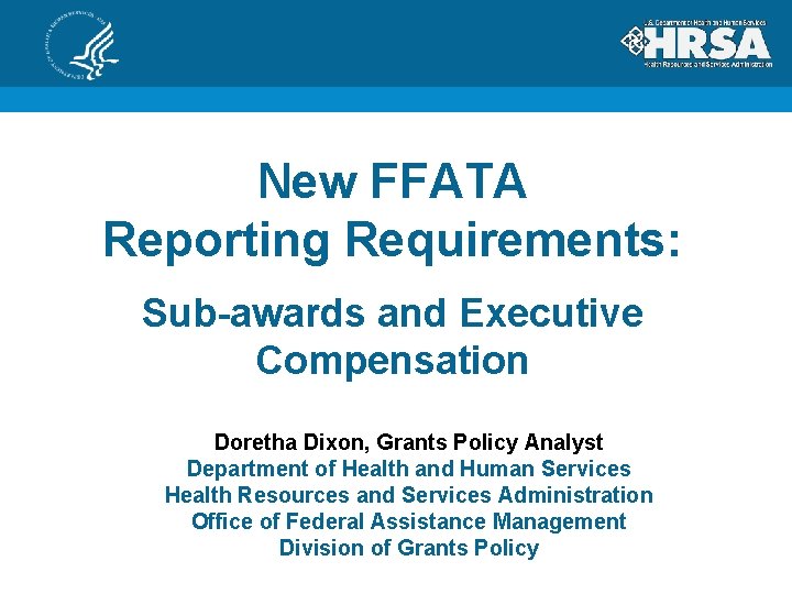 New FFATA Reporting Requirements: Sub-awards and Executive Compensation Doretha Dixon, Grants Policy Analyst Department
