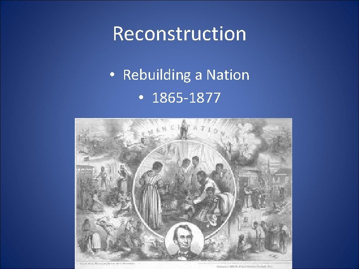 Reconstruction • Rebuilding a Nation • 1865 -1877 