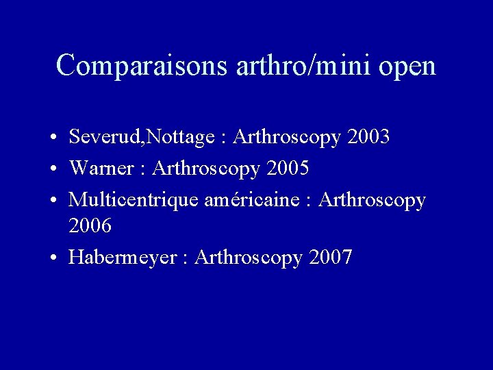 Comparaisons arthro/mini open • Severud, Nottage : Arthroscopy 2003 • Warner : Arthroscopy 2005