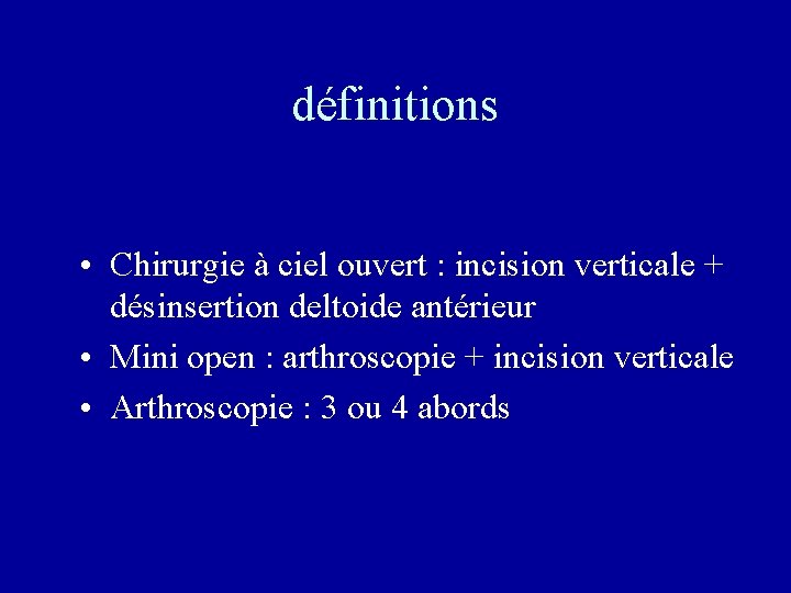 définitions • Chirurgie à ciel ouvert : incision verticale + désinsertion deltoide antérieur •