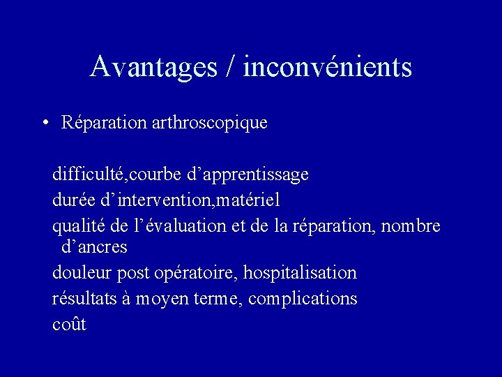 Avantages / inconvénients • Réparation arthroscopique difficulté, courbe d’apprentissage durée d’intervention, matériel qualité de