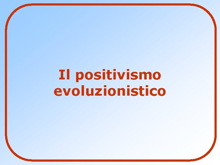 Il positivismo evoluzionistico 