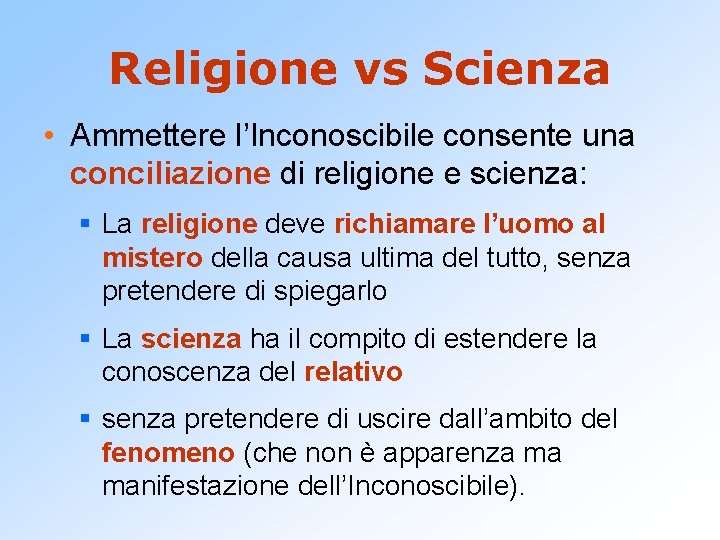 Religione vs Scienza • Ammettere l’Inconoscibile consente una conciliazione di religione e scienza: §