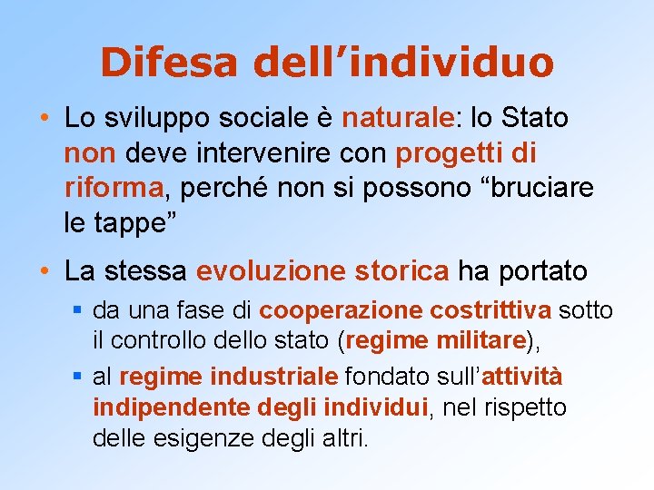 Difesa dell’individuo • Lo sviluppo sociale è naturale: lo Stato non deve intervenire con