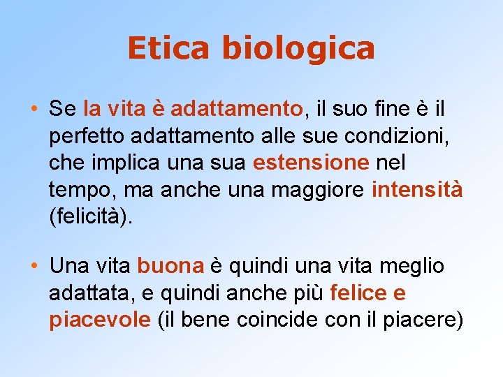 Etica biologica • Se la vita è adattamento, il suo fine è il perfetto