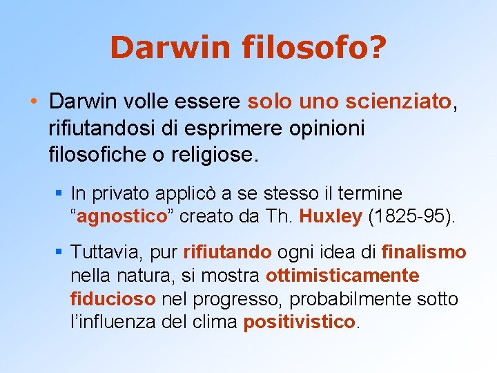 Darwin filosofo? • Darwin volle essere solo uno scienziato, rifiutandosi di esprimere opinioni filosofiche