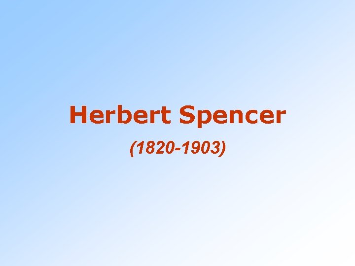 Herbert Spencer (1820 -1903) 