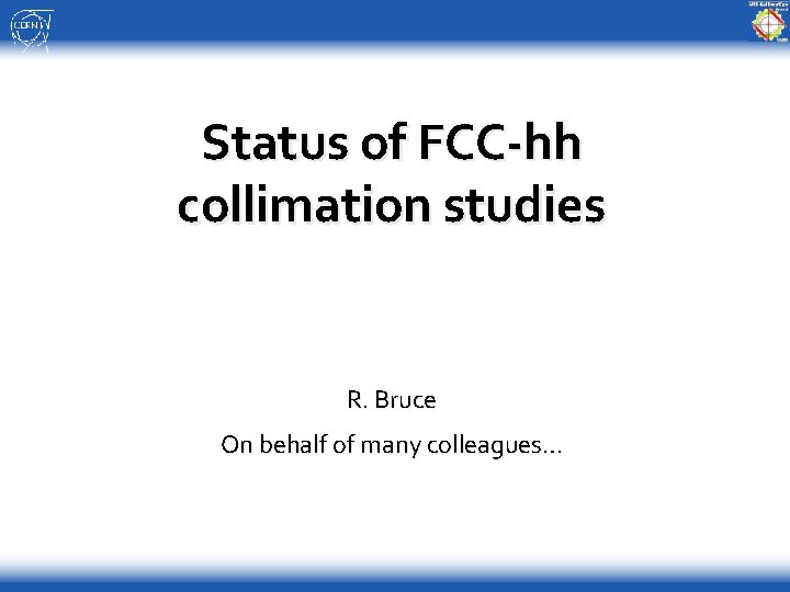 Status of FCC-hh collimation studies R. Bruce On behalf of many colleagues… 