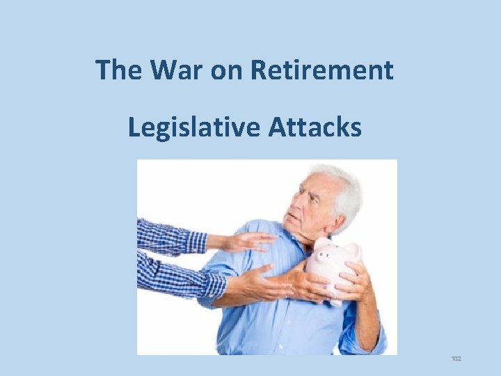 The War on Retirement Legislative Attacks 102 