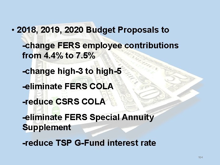  • 2018, 2019, 2020 Budget Proposals to -change FERS employee contributions from 4.