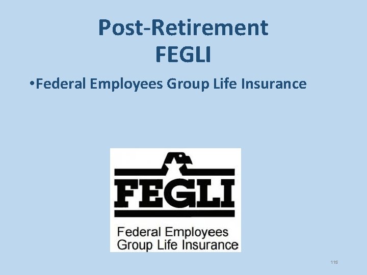 Post-Retirement FEGLI • Federal Employees Group Life Insurance 115 