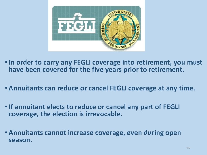  • In order to carry any FEGLI coverage into retirement, you must have