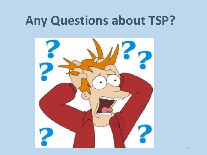 Any Questions about TSP? 141 