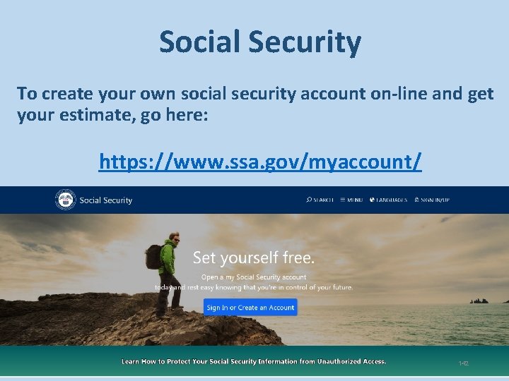 Social Security To create your own social security account on-line and get your estimate,