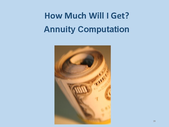 How Much Will I Get? Annuity Computation 28 