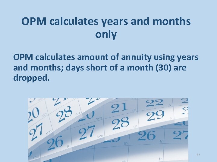 OPM calculates years and months only OPM calculates amount of annuity using years and