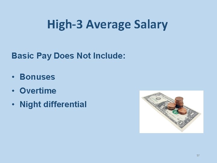 High-3 Average Salary Basic Pay Does Not Include: • Bonuses • Overtime • Night