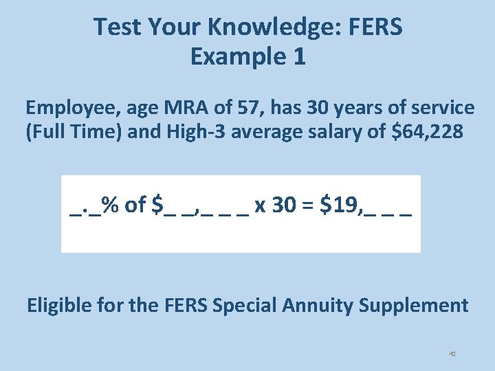 Test Your Knowledge: FERS Example 1 Employee, age MRA of 57, has 30 years
